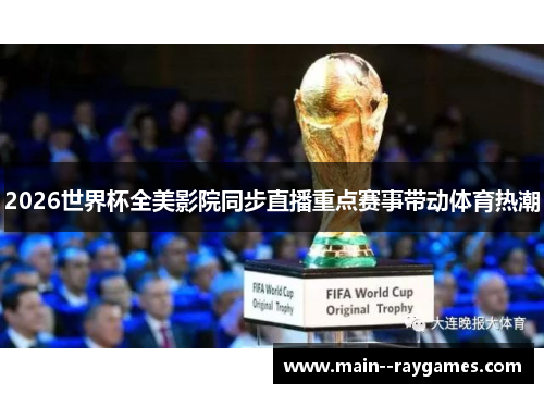 2026世界杯全美影院同步直播重点赛事带动体育热潮