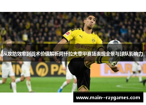从攻防效率到战术价值解析阿什拉夫意甲赛场表现全景与球队影响力