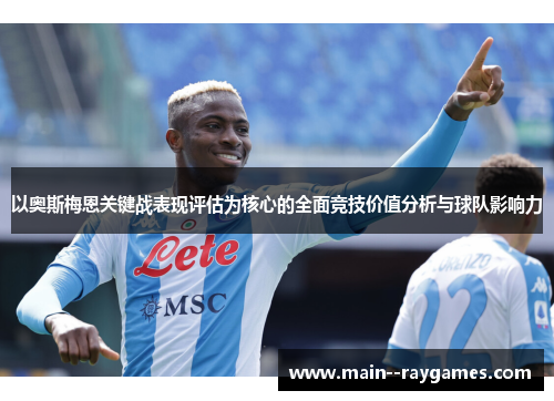 以奥斯梅恩关键战表现评估为核心的全面竞技价值分析与球队影响力 以奥斯梅恩关键战表现评估为核心的全面竞技价值分析与球队影响力