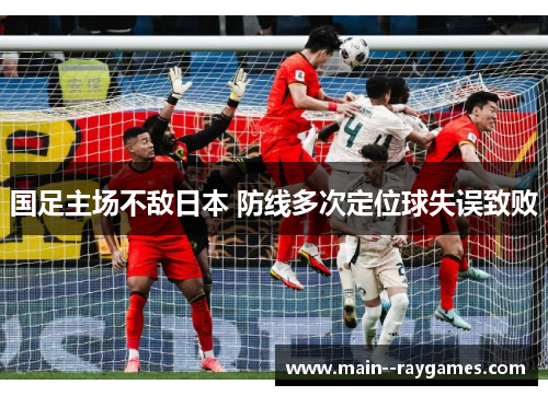 国足主场不敌日本 防线多次定位球失误致败