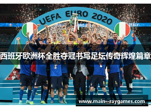 西班牙欧洲杯全胜夺冠书写足坛传奇辉煌篇章 西班牙欧洲杯全胜夺冠书写足坛传奇辉煌篇章