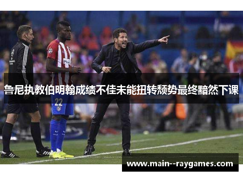 鲁尼执教伯明翰成绩不佳未能扭转颓势最终黯然下课