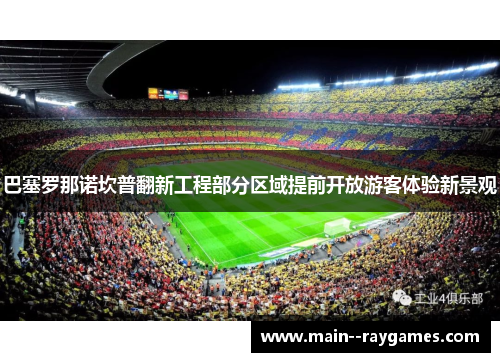 巴塞罗那诺坎普翻新工程部分区域提前开放游客体验新景观 巴塞罗那诺坎普翻新工程部分区域提前开放游客体验新景观
